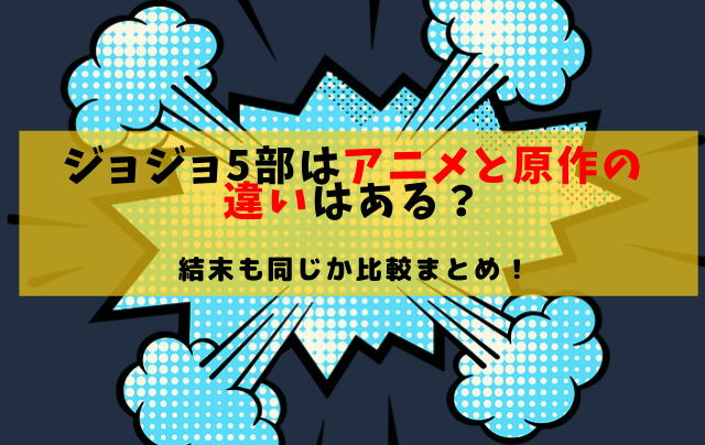 ジョジョ5部はアニメと原作の違いはある 結末も同じか比較まとめ ジョジョの奇妙な冒険考察ネタバレblog